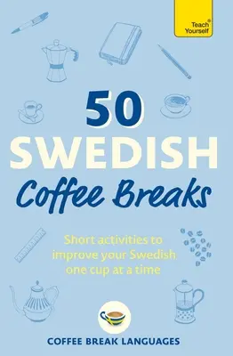 50 pausas suecas para tomar café: Actividades breves para mejorar su sueco taza a taza - 50 Swedish Coffee Breaks: Short Activities to Improve Your Swedish One Cup at a Time