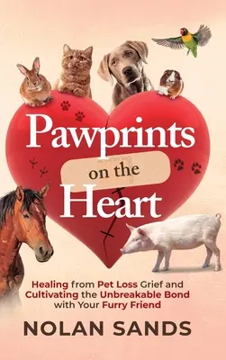 Huellas en el corazón: Cómo curar el duelo por la pérdida de una mascota y cultivar el vínculo inquebrantable con tu amigo peludo - Pawprints on the Heart: Healing From Pet Loss Grief and Cultivating the Unbreakable Bond With Your Furry Friend