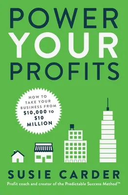 Potencia Tus Beneficios: Cómo llevar su negocio de 10.000 a 10.000.000 de dólares - Power Your Profits: How to Take Your Business from $10,000 to $10,000,000