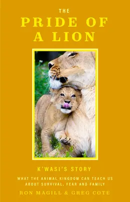 El orgullo de un león: Lo que el reino animal puede enseñarnos sobre la supervivencia, el miedo y la familia - The Pride of a Lion: What the Animal Kingdom Can Teach Us about Survival, Fear and Family