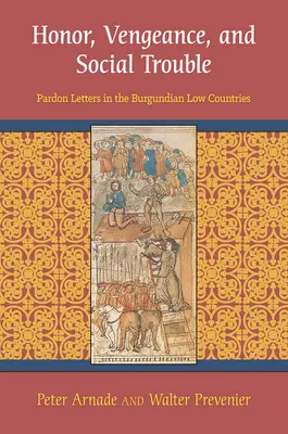 Honor, venganza y problemas sociales: Cartas de indulto en los Países Bajos borgoñones - Honor, Vengeance, and Social Trouble: Pardon Letters in the Burgundian Low Countries