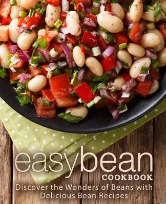 Libro de cocina fácil de alubias: Descubra las maravillas de las alubias con deliciosas recetas con alubias - Easy Bean Cookbook: Discover the Wonders of Beans with Delicious Bean Recipes