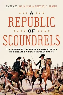 Una República de Sinvergüenzas: Los conspiradores, intrigantes y aventureros que crearon una nueva nación americana - A Republic of Scoundrels: The Schemers, Intriguers, and Adventurers Who Created a New American Nation