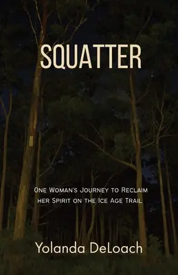 Squatter: El viaje de una mujer para recuperar su espíritu en la ruta de la Edad de Hielo - Squatter: One Woman's Journey to Reclaim Her Spirit on the Ice Age Trail