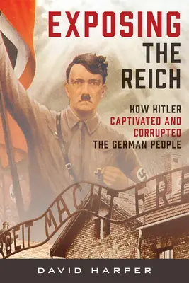 Exponiendo el Reich: Cómo Hitler cautivó y corrompió al pueblo alemán - Exposing the Reich: How Hitler Captivated and Corrupted the German People