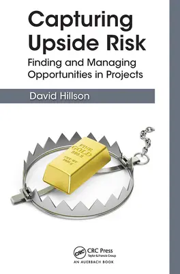 Capturar el riesgo positivo: encontrar y gestionar oportunidades en los proyectos - Capturing Upside Risk: Finding and Managing Opportunities in Projects