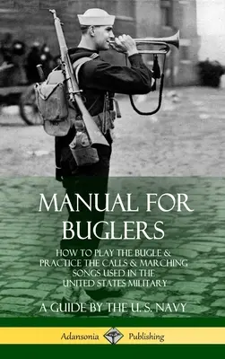 Manual para corneta: Cómo tocar la corneta y practicar las llamadas y las canciones de marcha utilizadas en el ejército de los Estados Unidos - Manual for Buglers: How to Play the Bugle and Practice the Calls and Marching Songs Used in the United States Military