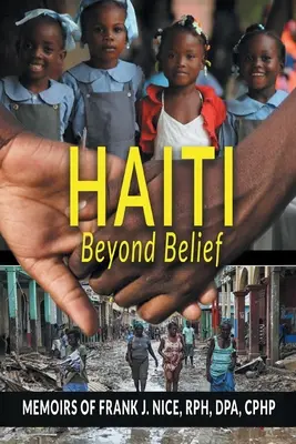 Haiti Beyond Belief: Memorias de Frank J. Nice, RPH, DPA, CPHP - Haiti Beyond Belief: Memoirs of Frank J. Nice, RPH, DPA, CPHP