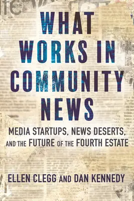 Lo que funciona en las noticias comunitarias: Nuevas empresas, desiertos informativos y el futuro del cuarto poder - What Works in Community News: Media Startups, News Deserts, and the Future of the Fourth Estate