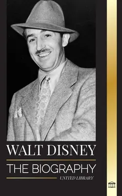 Walt Disney: La biografía de un animador estadounidense, su mundo, su vívida imaginación y sus creaciones y películas mágicas - Walt Disney: The Biography of an American animator, his World, Vivid Imagination and Magic Creations and Films