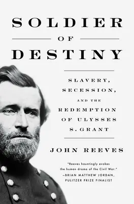 Soldado del destino: La esclavitud, la secesión y la redención de Ulysses S. Grant - Soldier of Destiny: Slavery, Secession, and the Redemption of Ulysses S. Grant