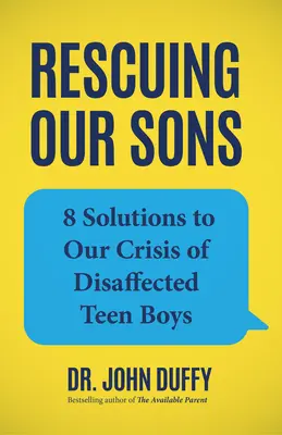 Rescatando a nuestros hijos: 8 soluciones a la crisis de los adolescentes descontentos - Rescuing Our Sons: 8 Solutions to Our Crisis of Disaffected Teen Boys