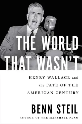 El mundo que no fue: Henry Wallace y el destino del siglo americano - The World That Wasn't: Henry Wallace and the Fate of the American Century