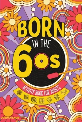 Born in the 60s Libro de Actividades para Adultos: Libro de Puzzles Mixtos para Adultos sobre Crecer en los 60 y 70 con Trivialidades, Sudokus, Sopas de Letras, Crucigramas - Born in the 60s Activity Book for Adults: Mixed Puzzle Book for Adults about Growing Up in the 60s and 70s with Trivia, Sudoku, Word Search, Crossword