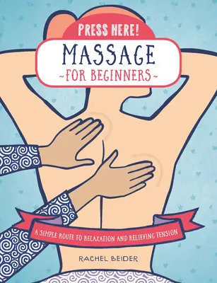Pulse aquí Masaje para principiantes: Una vía sencilla para relajarse y aliviar tensiones - Press Here! Massage for Beginners: A Simple Route to Relaxation and Relieving Tension