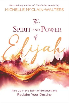 El espíritu y el poder de Elías: Levántate con el espíritu de audacia y reclama tu destino - The Spirit and Power of Elijah: Rise Up in the Spirit of Boldness and Reclaim Your Destiny