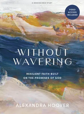 Sin vacilar - Libro de estudio bíblico con acceso a vídeo: La fe resistente construida sobre las promesas de Dios - Without Wavering - Bible Study Book with Video Access: Resilient Faith Built on the Promises of God