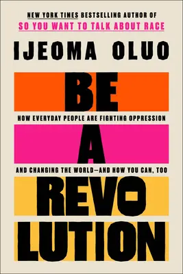 Sé una revolución: Cómo la gente corriente lucha contra la opresión y cambia el mundo, y cómo tú también puedes hacerlo. - Be a Revolution: How Everyday People Are Fighting Oppression and Changing the World--And How You Can, Too