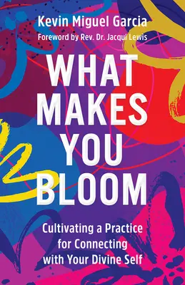 Lo que te hace florecer: Cultivar una práctica para conectar con tu yo divino - What Makes You Bloom: Cultivating a Practice for Connecting with Your Divine Self