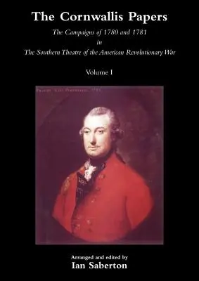 Cornwallis Paperslas Campañas de 1780 y 1781 en el Teatro Sur de la Guerra Revolucionaria Americana Vol 1 - Cornwallis Papersthe Campaigns of 1780 and 1781 in the Southern Theatre of the American Revolutionary War Vol 1