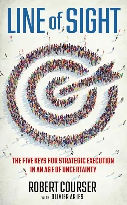 Línea de visión: Las cinco claves de la ejecución estratégica en la era de la incertidumbre - Line of Sight: The Five Keys for Strategic Execution in an Age of Uncertainty