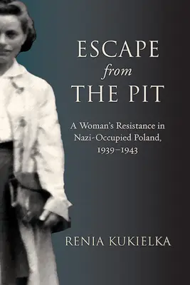 Escapar de la fosa: La resistencia de una mujer en la Polonia ocupada por los nazis, 1939-1943 - Escape from the Pit: A Woman's Resistance in Nazi-Occupied Poland, 1939-1943