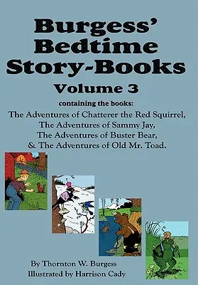 Burgess' Bedtime Story-Books, Vol. 3: The Adventures of Chatterer the Red Squirrel, Sammy Jay, Buster Bear, and Old Mr. - Burgess' Bedtime Story-Books, Vol. 3: The Adventures of Chatterer the Red Squirrel, Sammy Jay, Buster Bear, and Old Mr. Toad