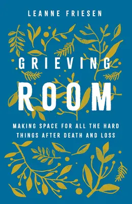 Sala de duelo: Hacer espacio para todas las cosas difíciles después de la muerte y la pérdida - Grieving Room: Making Space for All the Hard Things after Death and Loss