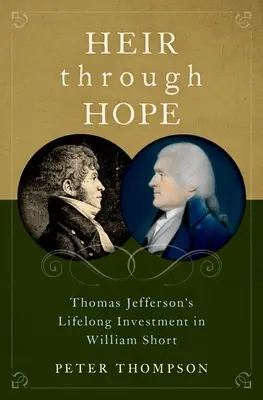 Heredero a través de la esperanza: la inversión de toda una vida de Thomas Jefferson en William Short - Heir Through Hope: Thomas Jefferson's Lifelong Investment in William Short