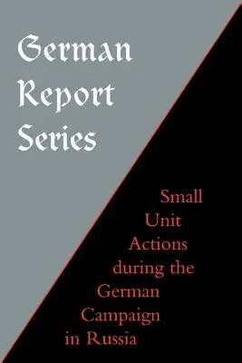 Serie de informes alemanes: Acciones de pequeñas unidades durante la campaña alemana en Rusia - German Report Series: Small Unit Actions During the German Campaign in Russia