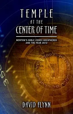 El templo en el centro del tiempo: descifrado el códice bíblico de Newton y el año 2012 - Temple at the Center of Time: Newton's Bible Codex Deciphered and the Year 2012