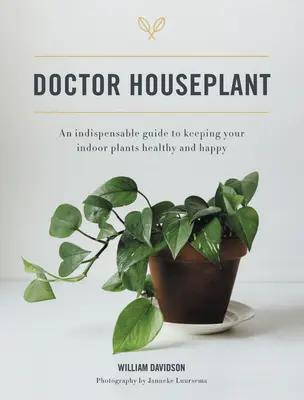Doctor Houseplant: Una guía indispensable para mantener sus plantas de interior felices y sanas - Doctor Houseplant: An Indispensible Guide to Keeping Your Houseplants Happy and Healthy