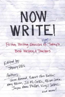 Ahora escribe: Ejercicios de escritura de ficción de los mejores escritores y profesores actuales - Now Write!: Fiction Writing Exercises from Today's Best Writers and Teachers