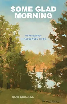 Una mañana feliz: Mantener la esperanza en tiempos apocalípticos - Some Glad Morning: Holding Hope in Apocalyptic Times