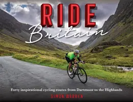 Ride Britain: Cuarenta inspiradoras rutas ciclistas desde Dartmoor hasta las Highlands - Ride Britain: Forty Inspirational Cycling Routes from Dartmoor to the Highlands