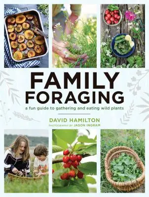 Family Foraging: Guía divertida para recolectar y comer plantas silvestres - Family Foraging: A Fun Guide to Gathering and Eating Wild Plants