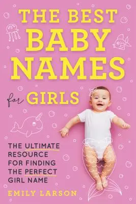 Los mejores nombres de niña: El recurso definitivo para encontrar el nombre de niña perfecto - The Best Baby Names for Girls: The Ultimate Resource for Finding the Perfect Girl Name