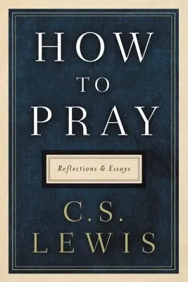 Cómo rezar: Reflexiones y ensayos - How to Pray: Reflections and Essays