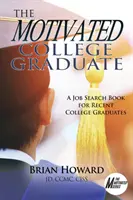 El graduado universitario motivado: Un libro de búsqueda de empleo para universitarios recién graduados - The Motivated College Graduate: A Job Search Book for Recent College Graduates