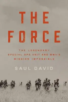 La Fuerza: La legendaria unidad de operaciones especiales y la Misión Imposible de la Segunda Guerra Mundial - The Force: The Legendary Special Ops Unit and WWII's Mission Impossible