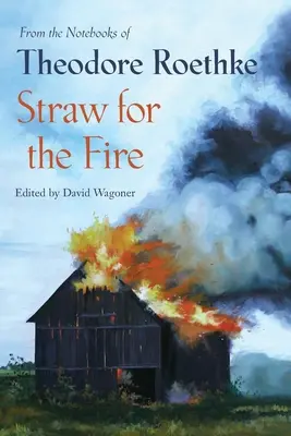 Paja para el fuego: De los cuadernos de Theodore Roethke 1943-63 - Straw for the Fire: From the Notebooks of Theodore Roethke 1943-63