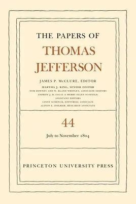 Los papeles de Thomas Jefferson, volumen 44. Del 1 de julio al 10 de noviembre de 1804: Del 1 de julio al 10 de noviembre de 1804 - The Papers of Thomas Jefferson, Volume 44: 1 July to 10 November 1804