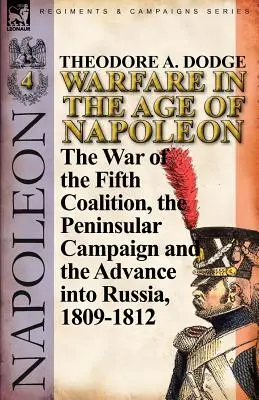 La guerra en la era de Napoleón-Volumen 4: La guerra de la Quinta Coalición, la campaña peninsular y la invasión de Rusia, 1809-1812 - Warfare in the Age of Napoleon-Volume 4: The War of the Fifth Coalition, the Peninsular Campaign and the Invasion of Russia, 1809-1812