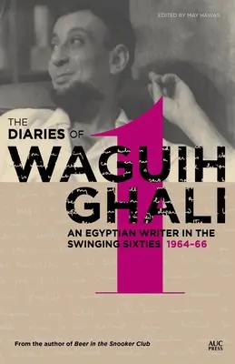 Los diarios de Waguih Ghali: An Egyptian Writer in the Swinging Sixties Volumen 1: 1964-66 - The Diaries of Waguih Ghali: An Egyptian Writer in the Swinging Sixties Volume 1: 1964-66