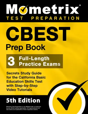 CBEST Prep Book - 3 Full-Length Practice Exams, Secrets Study Guide for the California Basic Education Skills Test with Step-By-Step Video Tutorials: