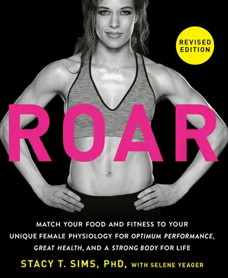 ROAR, Edición Revisada: Adapte su alimentación y su forma física a su fisiología femenina única para obtener un rendimiento óptimo, una gran salud y un cuerpo fuerte - ROAR, Revised Edition: Match Your Food and Fitness to Your Unique Female Physiology for Optimum Performance, Great Health, and a Strong Body