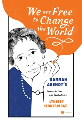 Somos libres para cambiar el mundo: lecciones de amor y desobediencia de Hannah Arendt. - We Are Free to Change the World: Hannah Arendt's Lessons in Love and Disobedience