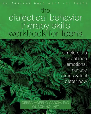El cuaderno de ejercicios de terapia dialéctica conductual para adolescentes: Habilidades sencillas para equilibrar las emociones, controlar el estrés y sentirse mejor ahora - The Dialectical Behavior Therapy Skills Workbook for Teens: Simple Skills to Balance Emotions, Manage Stress, and Feel Better Now