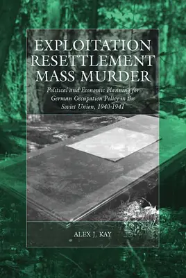 Explotación, reasentamiento, asesinato en masa: Planificación política y económica de la política de ocupación alemana en la Unión Soviética, 1940-1941 - Exploitation, Resettlement, Mass Murder: Political and Economic Planning for German Occupation Policy in the Soviet Union, 1940-1941