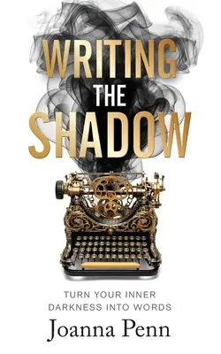 Escribir la sombra: Convierte tu oscuridad interior en palabras - Writing the Shadow: Turn Your Inner Darkness Into Words